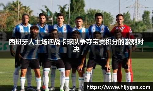 西班牙人主场迎战卡球队争夺宝贵积分的激烈对决